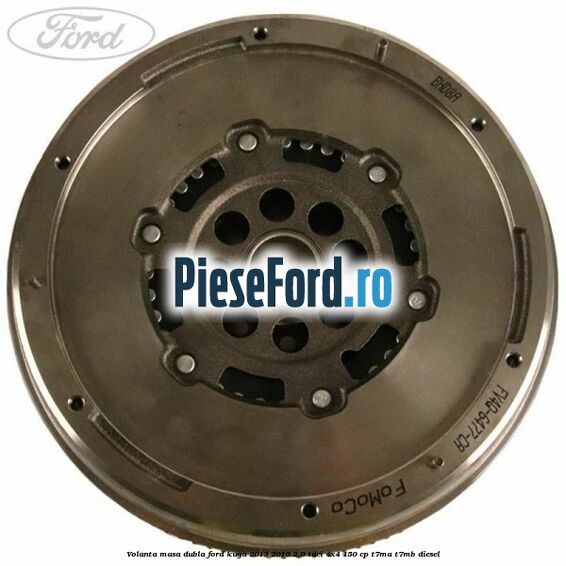 Volanta masa dubla Ford Kuga 2013-2016 2.0 TDCi 4x4 150 cp T7MA, T7MB diesel