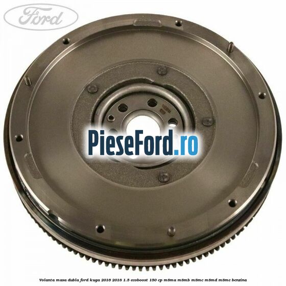 Volanta masa dubla Ford Kuga 2016-2018 1.5 EcoBoost 150 cp M8MA, M8MB, M8MC, M8MD, M8ME benzina