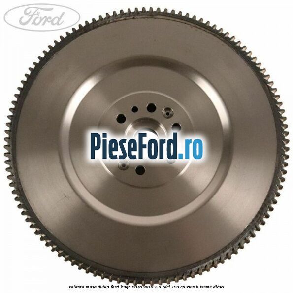 Volanta masa dubla Ford Kuga 2016-2018 1.5 TDCi 120 cp XWMB, XWMC diesel