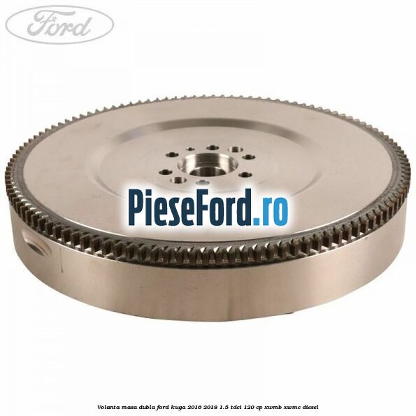 Volanta masa dubla Ford Kuga 2016-2018 1.5 TDCi 120 cp XWMB, XWMC diesel