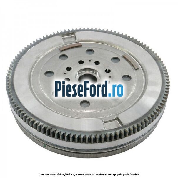 Volanta masa dubla Ford Kuga 2019-2023 1.5 EcoBoost 150 cp YZDA, YZDB benzina