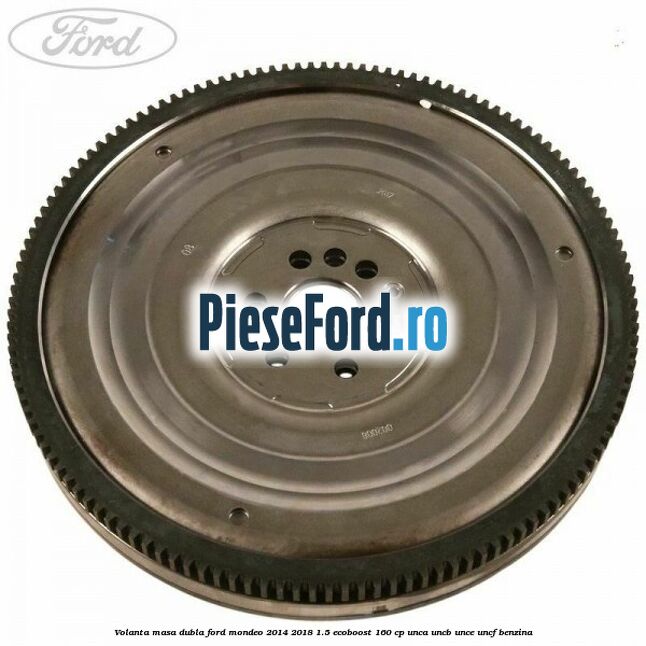 Volanta masa dubla Ford Mondeo 2014-2018 1.5 EcoBoost 160 cp UNCA, UNCB, UNCE, UNCF benzina