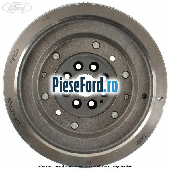 Volanta masa dubla Ford Mondeo 2014-2018 2.0 TDCi Bi-Turbo 210 cp T9CA diesel