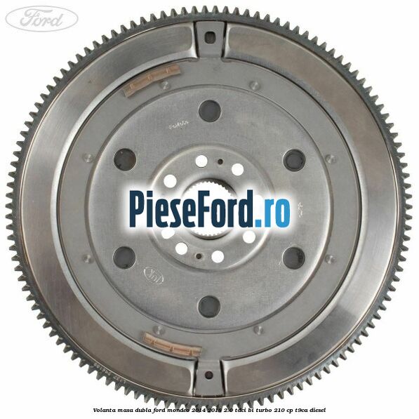Volanta masa dubla Ford Mondeo 2014-2018 2.0 TDCi Bi-Turbo 210 cp T9CA diesel