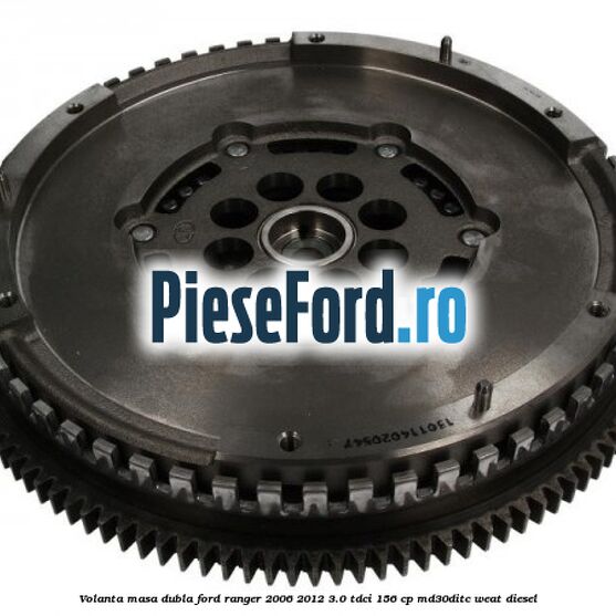 Volanta masa dubla Ford Ranger 2006-2012 3.0 TDCi 156 cp MD30DITC, WEAT diesel