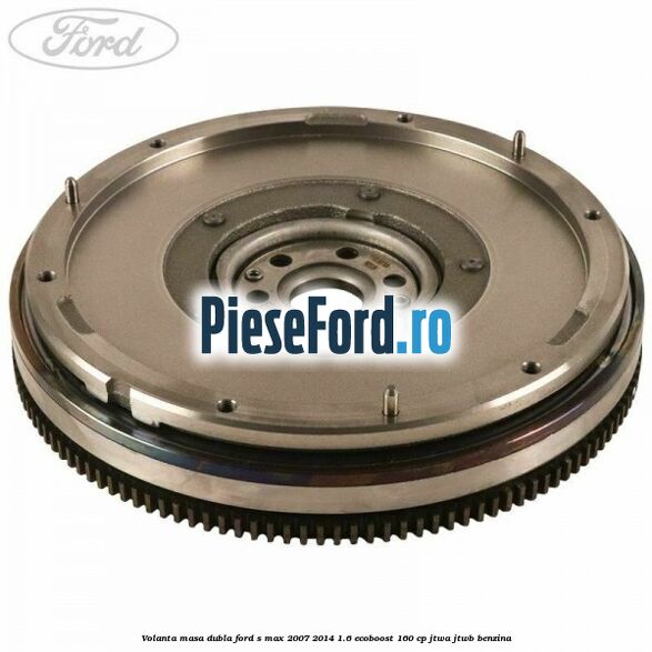 Volanta masa dubla Ford S-Max 2007-2014 1.6 EcoBoost 160 cp