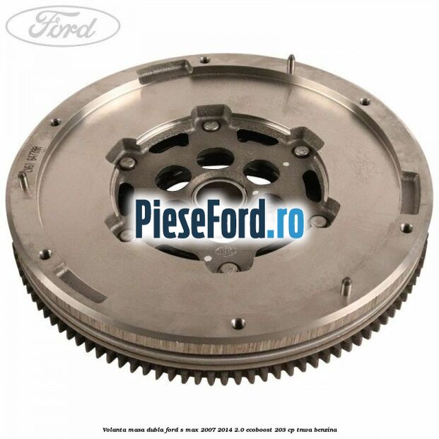 Volanta masa dubla Ford S-Max 2007-2014 2.0 EcoBoost 203 cp TNWA benzina