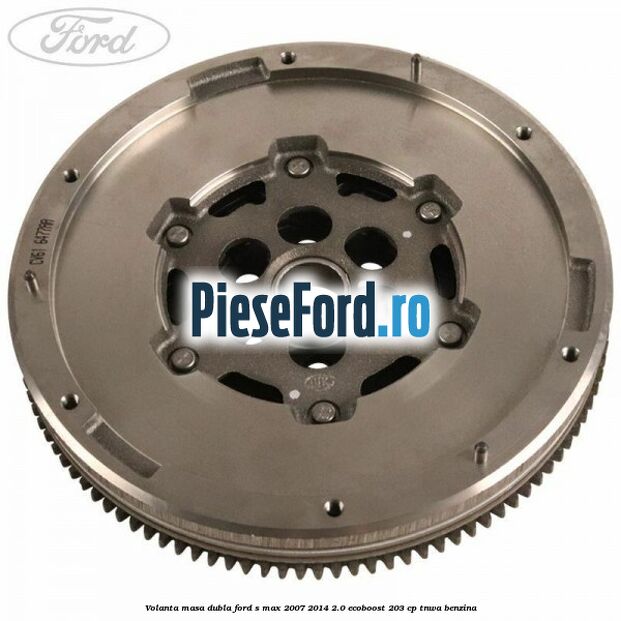 Volanta masa dubla Ford S-Max 2007-2014 2.0 EcoBoost 203 cp TNWA benzina