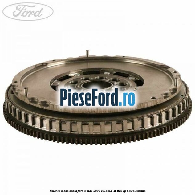 Volanta masa dubla Ford S-Max 2007-2014 2.5 ST 220 cp HUWA benzina
