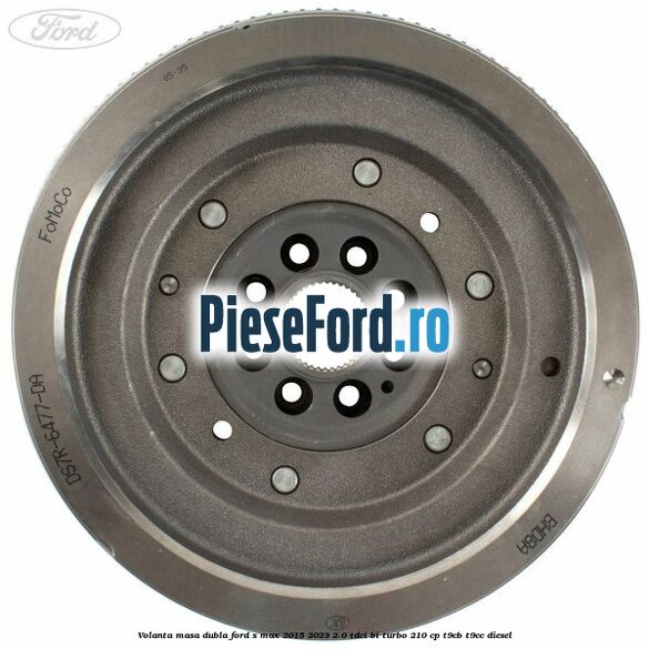 Volanta masa dubla Ford S-Max 2015-2023 2.0 TDCi BI-Turbo 210 cp T9CB, T9CC diesel
