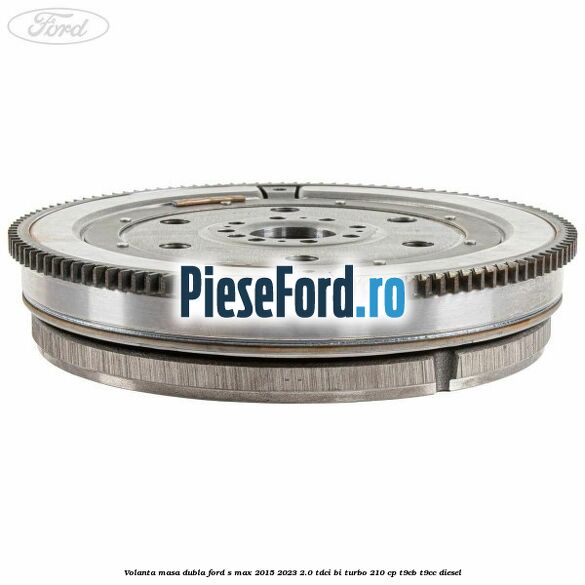 Volanta masa dubla Ford S-Max 2015-2023 2.0 TDCi BI-Turbo 210 cp T9CB, T9CC diesel