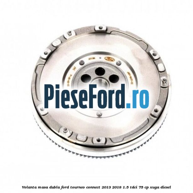 Volanta masa dubla Ford Tourneo Connect 2013-2018 1.5 TDCi 75 cp XUGA diesel