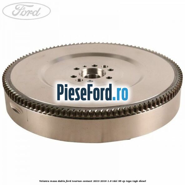 Volanta masa dubla Ford Tourneo Connect 2013-2018 1.6 TDCi 95 cp TZGA, TZGB diesel