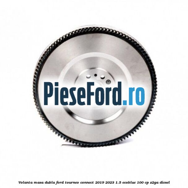 Volanta masa dubla Ford Tourneo Connect 2019-2023 1.5 EcoBlue 100 cp Z2GA diesel