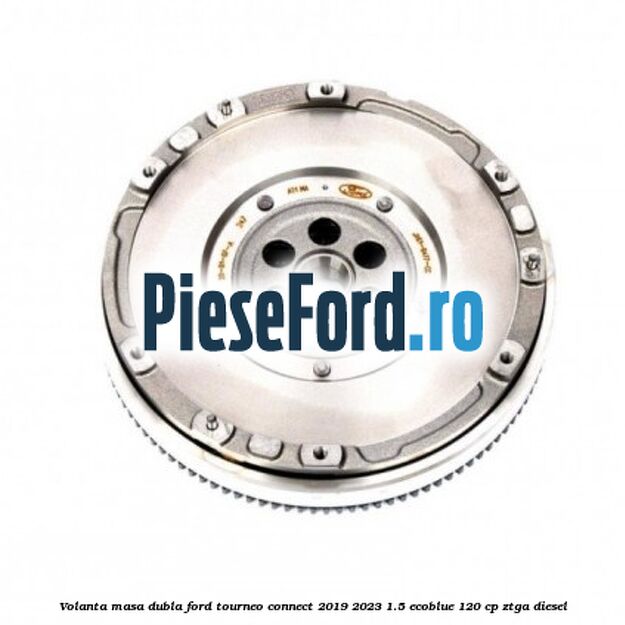 Volanta masa dubla Ford Tourneo Connect 2019-2023 1.5 EcoBlue 120 cp ZTGA diesel