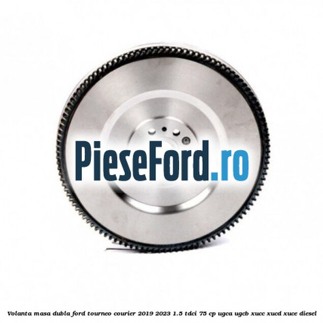 Volanta masa dubla Ford Tourneo Courier 2019-2023 1.5 TDCi 75 cp UGCA, UGCB, XUCC, XUCD, XUCE, diesel