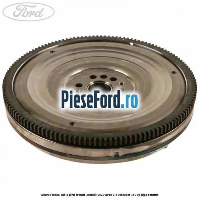 Volanta masa dubla Ford Transit Connect 2013-2018 1.6 EcoBoost 150 cp JQGA benzina