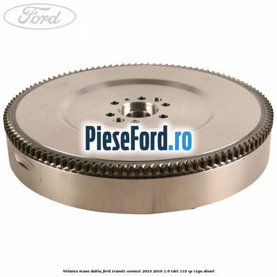 Volanta masa dubla Ford Transit Connect 2013-2018 1.6 TDCi 115 cp T1GA diesel