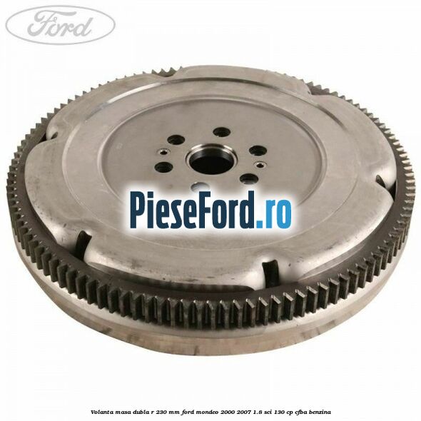 Volanta masa dubla R 230 mm Ford Mondeo 2000-2007 1.8 SCi 130 cp CFBA benzina
