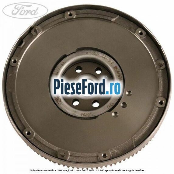 Volanta masa dubla R 240 mm Ford C-Max 2007-2011 2.0 145 cp AODA, AODB, AODE, SYDA benzina
