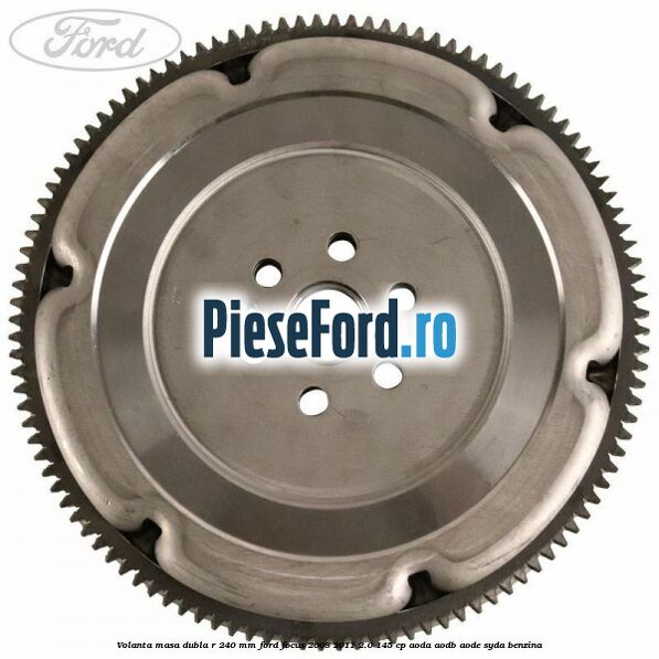 Volanta masa dubla R 240 mm Ford Focus 2008-2011 2.0 145 cp AODA, AODB, AODE, SYDA benzina