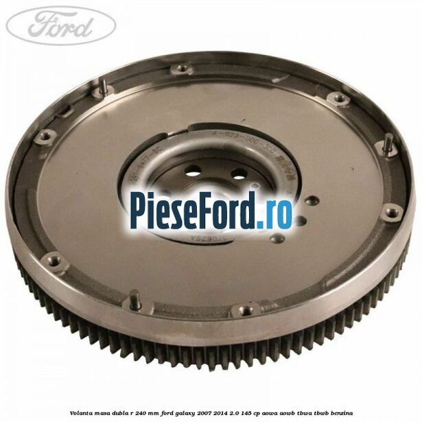 Volanta masa dubla R 240 mm Ford Galaxy 2007-2014 2.0 145 cp AOWA, AOWB, TBWA, TBWB benzina