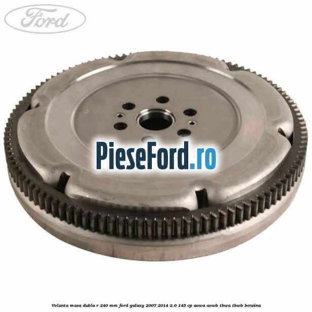Volanta masa dubla R 240 mm Ford Galaxy 2007-2014 2.0 145 cp AOWA, AOWB, TBWA, TBWB benzina