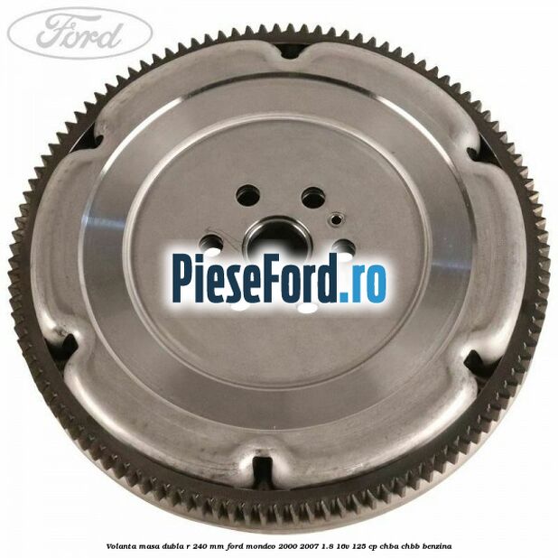 Volanta masa dubla R 240 mm Ford Mondeo 2000-2007 1.8 16V 125 cp CHBA, CHBB benzina