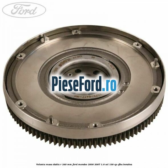 Volanta masa dubla R 240 mm Ford Mondeo 2000-2007 1.8 SCi 130 cp CFBA benzina