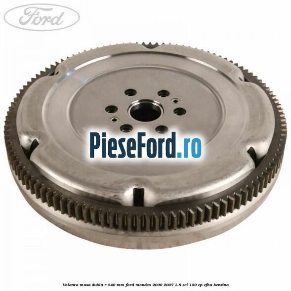 Volanta masa dubla R 240 mm Ford Mondeo 2000-2007 1.8 SCi 130 cp CFBA benzina