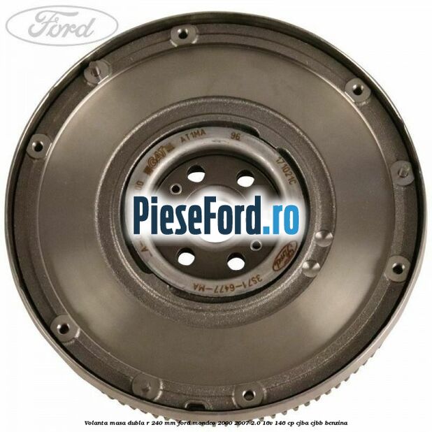 Volanta masa dubla R 240 mm Ford Mondeo 2000-2007 2.0 16V 146 cp CJBA, CJBB benzina