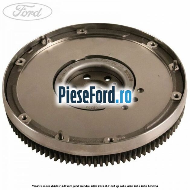 Volanta masa dubla R 240 mm Ford Mondeo 2008-2014 2.0 145 cp AOBA, AOBC, TBBA, TBBB benzina