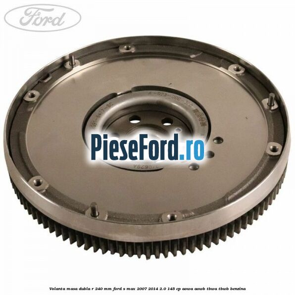 Volanta masa dubla R 240 mm Ford S-Max 2007-2014 2.0 145 cp