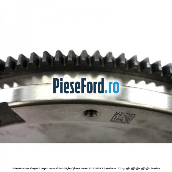 Volanta masa simpla 6 trepte manual 6MX65 Ford Fiesta Active 2018-2023 1.0 EcoBoost 101 cp Volanta masa simpla 6 trepte manual 6MX65 Ford Fiesta Active 2018-2023 1.0 EcoBoost 101 cp SFJE, SFJF, SFJH, SFJJ, SFJK benzina