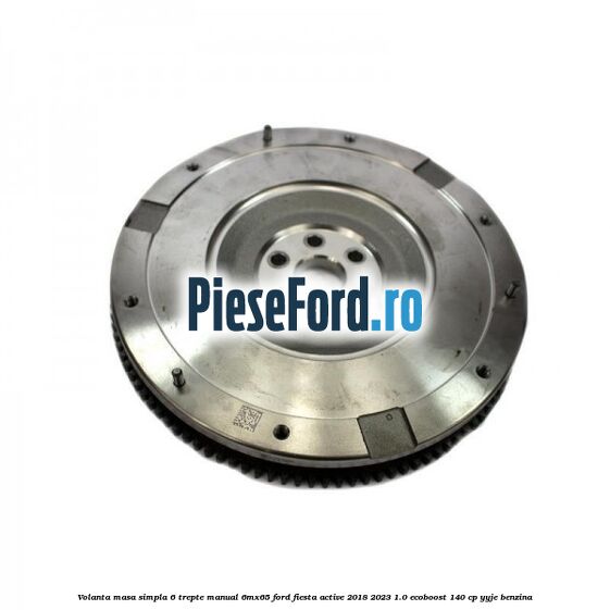 Volanta masa simpla 6 trepte manual 6MX65 Ford Fiesta Active 2018-2023 1.0 EcoBoost 140 cp YYJE benzina