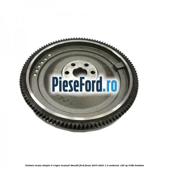 Volanta masa simpla 6 trepte manual 6MX65 Ford Focus 2019-2023 1.0 EcoBoost 125 cp B7DA benzina