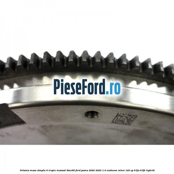 Volanta masa simpla 6 trepte manual 6MX65 Ford Puma 2020-2023 1.0 EcoBoost mHEV 125 cp B7JA, B7JB Hybrid