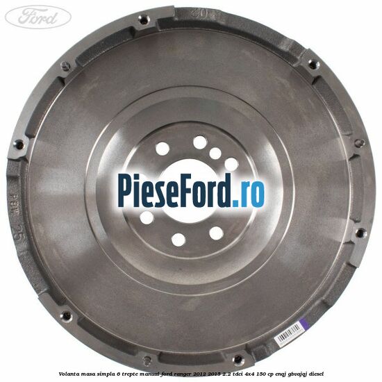 Volanta masa simpla 6 trepte manual Ford Ranger 2012-2015 2.2 TDCi 4x4 150 cp Volanta masa simpla 6 trepte manual Ford Ranger 2012-2015 2.2 TDCi 4x4 150 cp ENQJ, GBVAJQJ diesel