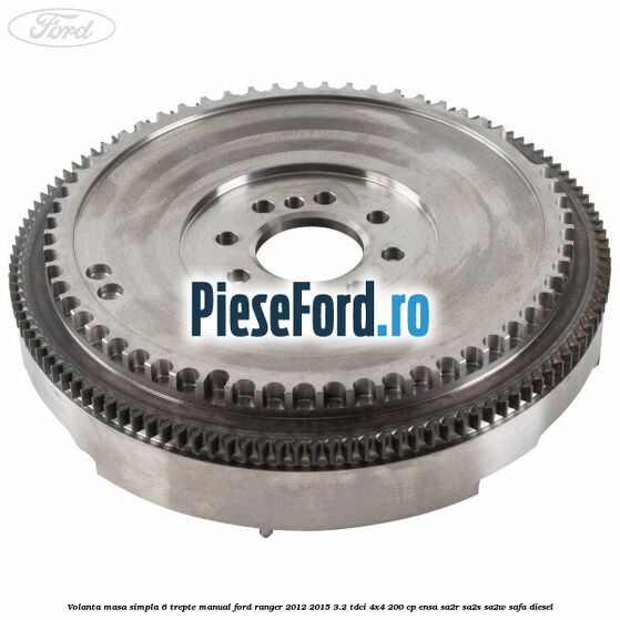 Volanta masa simpla 6 trepte manual Ford Ranger 2012-2015 3.2 TDCi 4x4 200 cp ENSA, SA2R, SA2S, SA2W, SAFA diesel