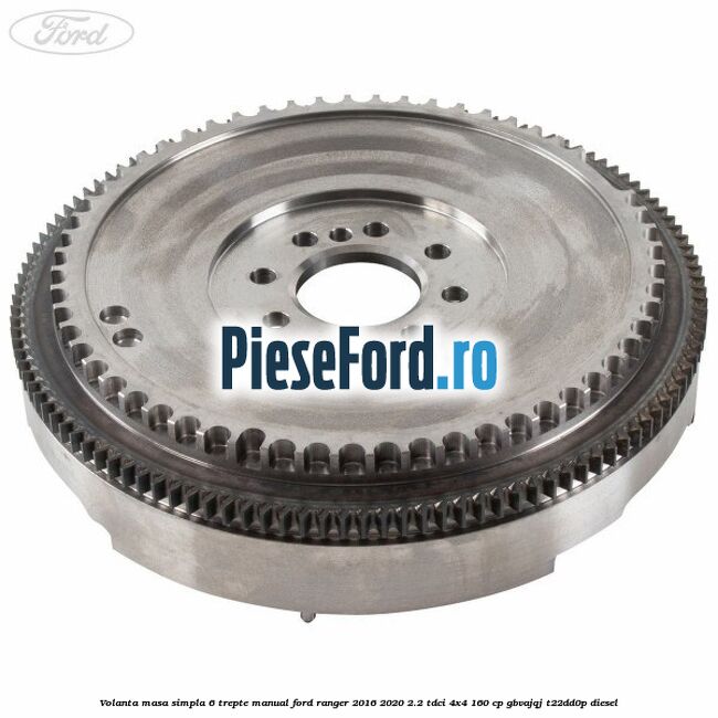 Volanta masa simpla 6 trepte manual Ford Ranger 2016-2020 2.2 TDCi 4x4 160 cp GBVAJQJ, T22DD0P diesel