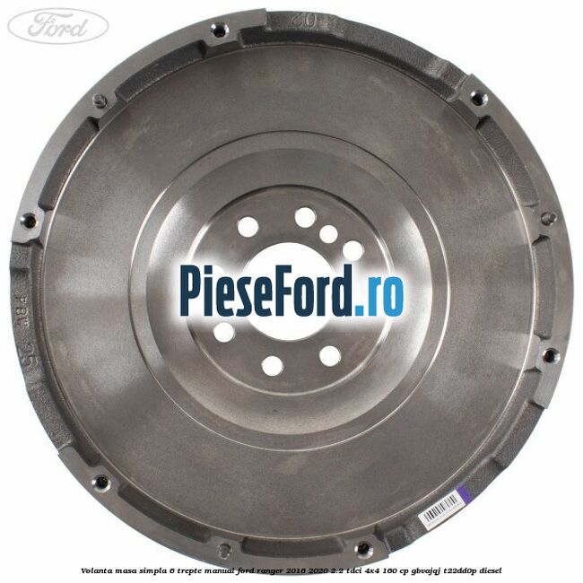 Volanta masa simpla 6 trepte manual Ford Ranger 2016-2020 2.2 TDCi 4x4 160 cp GBVAJQJ, T22DD0P diesel