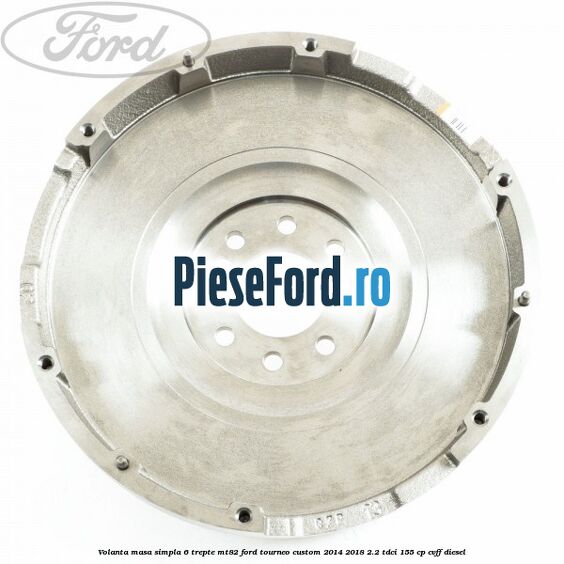 Volanta masa simpla, 6 trepte MT82 Ford Tourneo Custom 2014-2018 2.2 TDCi 155 cp Volanta masa simpla, 6 trepte MT82 Ford Tourneo Custom 2014-2018 2.2 TDCi 155 cp CVFF diesel