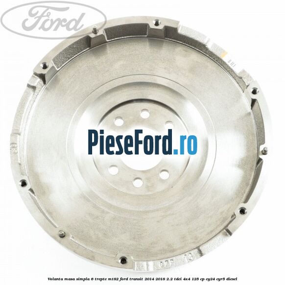 Volanta masa simpla, 6 trepte MT82 Ford Transit 2014-2018 2.2 TDCi 4x4 125 cp CY24, CYR5 diesel