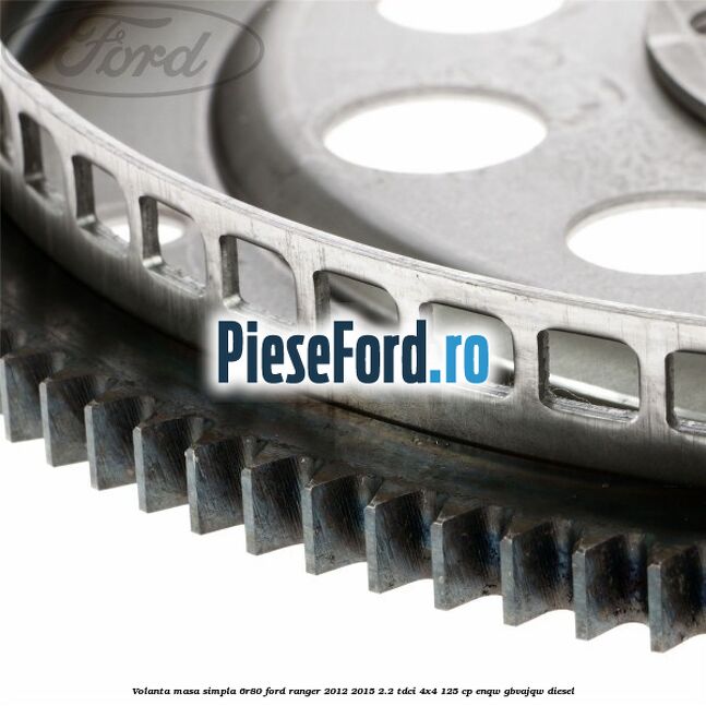 Volanta masa simpla 6R80 Ford Ranger 2012-2015 2.2 TDCi 4x4 125 cp ENQW, GBVAJQW diesel