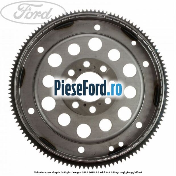 Volanta masa simpla 6R80 Ford Ranger 2012-2015 2.2 TDCi 4x4 150 cp ENQJ, GBVAJQJ diesel