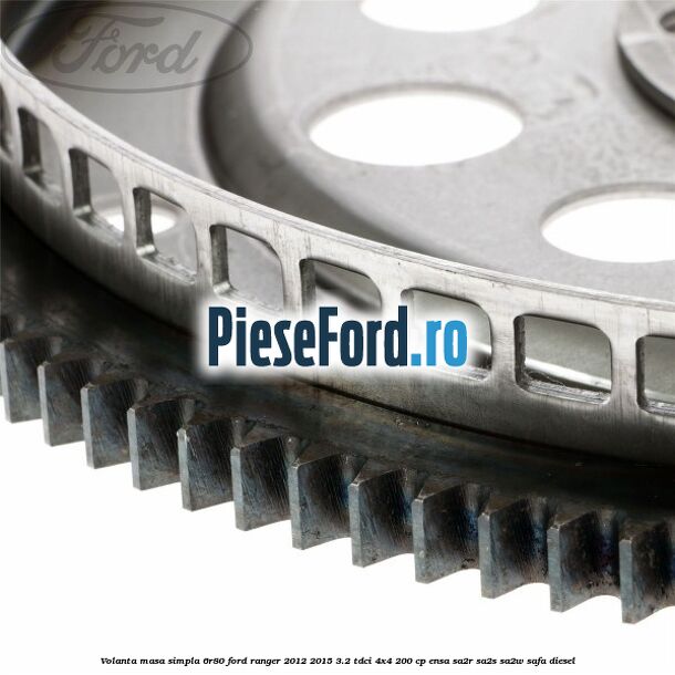 Volanta masa simpla 6R80 Ford Ranger 2012-2015 3.2 TDCi 4x4 200 cp Volanta masa simpla 6R80 Ford Ranger 2012-2015 3.2 TDCi 4x4 200 cp ENSA, SA2R, SA2S, SA2W, SAFA diesel