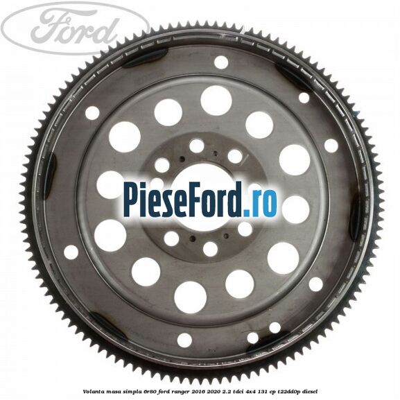 Volanta masa simpla 6R80 Ford Ranger 2016-2020 2.2 TDCi 4x4 131 cp T22DD0P diesel