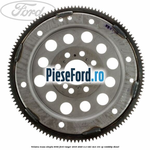 Volanta masa simpla 6R80 Ford Ranger 2016-2020 2.2 TDCi 4x4 131 cp Volanta masa simpla 6R80 Ford Ranger 2016-2020 2.2 TDCi 4x4 131 cp T22DD0P diesel