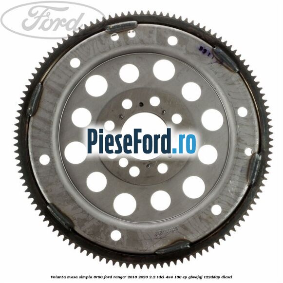 Volanta masa simpla 6R80 Ford Ranger 2016-2020 2.2 TDCi 4x4 160 cp Volanta masa simpla 6R80 Ford Ranger 2016-2020 2.2 TDCi 4x4 160 cp GBVAJQJ, T22DD0P diesel