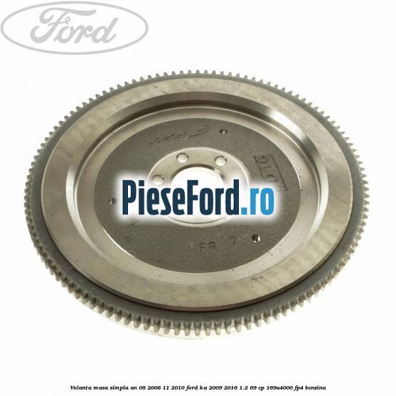 Volanta masa simpla an 08/2008-11/2010 Ford Ka 2009-2016 1.2 69 cp 169A4000, FP4 benzina